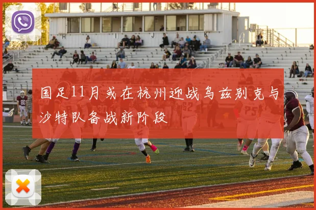 国足11月或在杭州迎战乌兹别克与沙特队备战新阶段