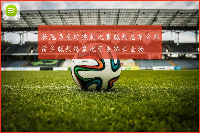 欧冠马竞对热刺比赛裁判名单公布荷兰裁判格聚比于克执法全场