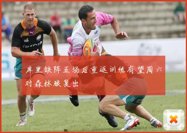库里缺阵五场后重返训练有望周六对森林狼复出